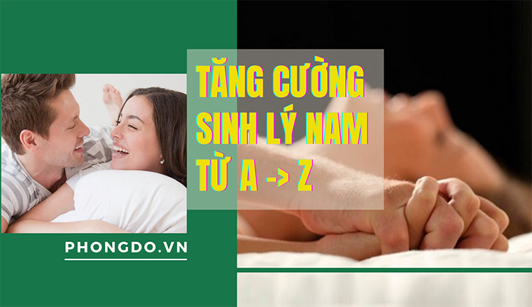 Tăng cường sinh lý nam những điều bạn cần biết (A-Z)