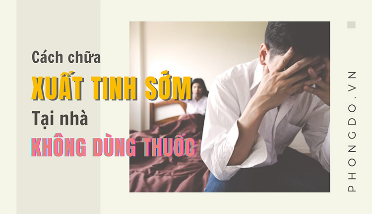 11 Cách trị xuất tinh sớm tại nhà "không cần thuốc"