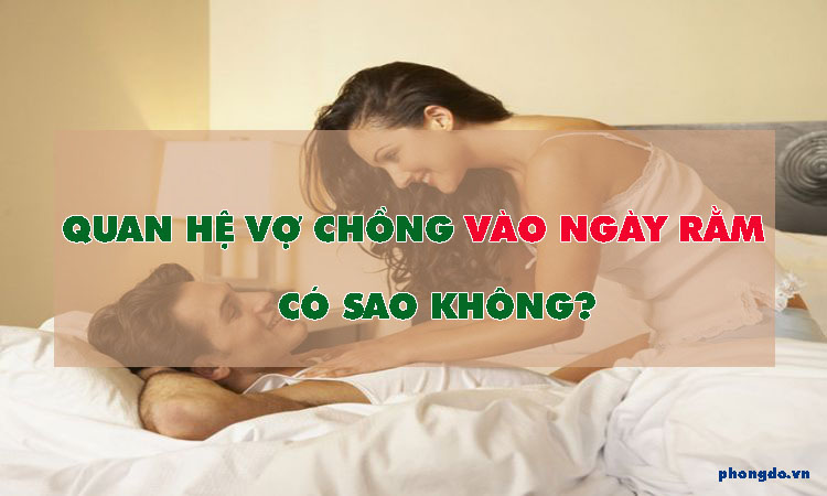 Quan hệ vào ngày rằm có sao không? Lỡ quan hệ thì phải làm sao?